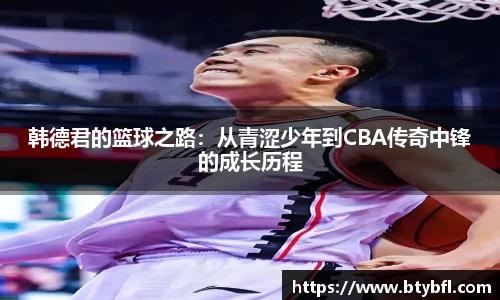 韩德君的篮球之路：从青涩少年到CBA传奇中锋的成长历程