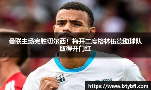 曼联主场完胜切尔西！梅开二度格林伍德助球队取得开门红